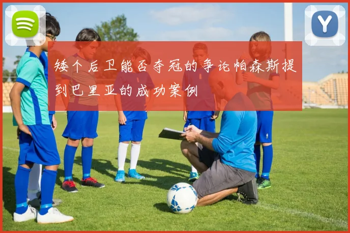 矮个后卫能否夺冠的争论帕森斯提到巴里亚的成功案例